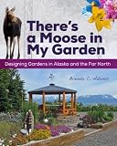 Theres A Moose In My Garden Designing Gardens In Alaska And The Far North