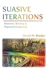 Suasive Iterations: Rhetoric, Writing, and Physical Computing (New Media Theory)