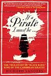 If a Pirate I Must Be...: The True Story of Bartholomew Roberts - King of the Caribbean