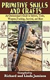 Primitive Skills and Crafts: An Outdoorsman's Guide to Shelters, Tools, Weapons, Tracking, Survival, and More