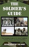 The Soldier's Guide: The Complete Guide to U.S. Army Traditions, Training, Duties, and Responsibilities (Department of the Army)