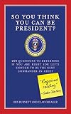 So You Think You Can Be President? 200 Questions to Determine If You Are Right (or Left) Enough to Be the Next Commander-in-Chief