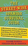 The Streetwise Spanish Survival Guide A Dictionary Of Over 3000 Slang Expressions Proverbs Idioms And Other Tricky English And Spanish Words And Phrases Translated And Explained