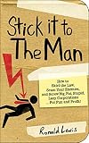 Stick it to the Man: How to Skirt the Law, Scam Your Enemies , and Screw Big, Fat, Stupid, Lazy Corporations...for Fun and Profit!