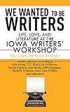 We Wanted to Be Writers: Life, Love, and Literature at the Iowa Writers' Workshop