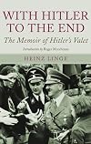 With Hitler to the End: The Memoirs of Adolf Hitler's Valet