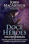 Doce héroes inconcebibles: Cómo comisionó Dios a personas impensadas en la Biblia y lo que quiere hacer con usted (Spanish Edition)