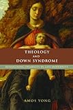 Theology And Down Syndrome Reimagining Disability In Late Modernity Studies In Religion Theology And Disability
