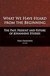 What We Have Heard from the Beginning: The Past, Present and Future of Johannine Studies