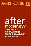 After Modernity?: Secularity, Globalization, and the Reenchantment of the World