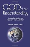 God of Our Understanding: Jewish Spirituality and Recovery from Addiction