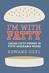 I'm With Fatty: Losing Fifty Pounds in Fifty Miserable Weeks