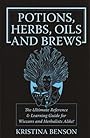Potions, Herbs, Oils and Brews: Wicca Potions, Wicca Herbs, Wicca Oils and Wicca Brews for The Solitary Wiccan Practitioner - Kristina Benson