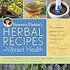 Herbal Recipes for Vibrant Health: 175 Teas, Tonics, Oils, Salves, Tinctures, and Other Natural Remedies for the Entire Family