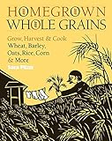 Homegrown Whole Grains Grow Harvest Cook Wheat Barley Oats Rice Corn More