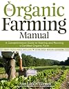 The Organic Farming Manual: A Comprehensive Guide to Starting and Running a Certified Organic Farm