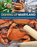 Dishing Up Maryland 150 Recipes From The Alleghenies To The Chesapeake Bay