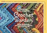 Around The Corner Crochet Borders 150 Colorful Creative Crocheted Edgings With Charts Instructions For Turning The Corner Perfectly Every Time