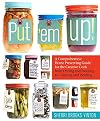 Put 'em Up! A Comprehensive Home Preserving Guide for the Creative Cook, from Drying and Freezing to Canning and Pickling