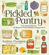 The Pickled Pantry: From Apples to Zucchini, 150 Recipes for Pickles, Relishes, Chutneys & More