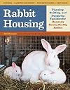 Rabbit Housing: Planning, Building, and Equipping Facilities for Humanely Raising Healthy Rabbits