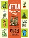 Vertical Vegetables & Fruit: Creative Gardening Techniques for Growing Up in Small Spaces