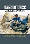 Danger Close: Tactical Air Controllers in Afghanistan and Iraq (Volume 113) (Williams-Ford Texas A&M University Military History Series)