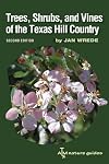 Trees, Shrubs, and Vines of the Texas Hill Country: A Field Guide, Second Edition (Louise Lindsey Merrick Natural Environment Series)