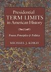 Presidential Term Limits in American History: Power, Principles, and Politics (Joseph V. Hughes Jr. and Holly O. Hughes Series on the Presidency and Leadership)