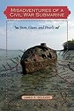 Misadventures Of A Civil War Submarine Iron Guns And Pearls Ed Rachal Foundation Nautical Archaeology Series