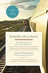 Waiting on a Train: The Embattled Future of Passenger Rail Service--A Year Spent Riding across America