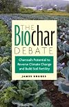 The biochar debate : charcoal's potential to reverse climate change and build soil fertility