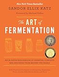 The Art Of Fermentation An Indepth Exploration Of Essential Concepts And Processes From Around The World