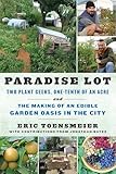 Paradise Lot Two Plant Geeks Onetenth Of An Acre And The Making Of An Edible Garden Oasis In The City
