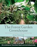 The Forest Garden Greenhouse: How to Design and Manage an Indoor Permaculture Oasis