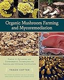 Organic Mushroom Farming And Mycoremediation Simple To Advanced And Experimental Techniques For Indoor And Outdoor Cultivation