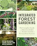 Integrated Forest Gardening The Complete Guide To Polycultures And Plant Guilds In Permaculture Systems