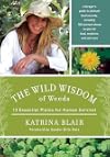 The Wild Wisdom of Weeds: 13 Essential Plants for Human Survival