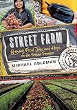 Street Farm Growing Food Jobs And Hope On The Urban Frontier