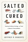 Salted and Cured: Savoring the Culture, Heritage, and Flavor of America's Preserved Meats