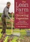 The Lean Farm Guide to Growing Vegetables: More In-Depth Lean Techniques for Efficient Organic Production