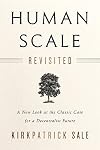 Human Scale Revisited: A New Look at the Classic Case for a Decentralist Future