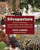 Silvopasture A Guide To Managing Grazing Animals Forage Crops And Trees In A Temperate Farm Ecosystem