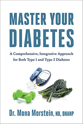 Master Your Diabetes: A Comprehensive, Integrative Approach for Both Type 1 and Type 2 Diabetes: Morstein, Mona