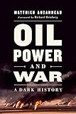 Oil Power And War A Dark History