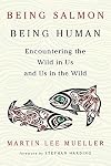 Being Salmon, Being Human: Encountering the Wild in Us and Us in the Wild