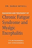 Diagnosis And Treatment Of Chronic Fatigue Syndrome And Myalgic Encephalitis Its Mitochondria Not Hypochondria