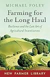 Farming for the Long Haul: Resilience and the Lost Art of Agricultural Inventiveness (New Farmer Library)