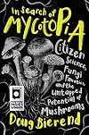 In Search of Mycotopia: Citizen Science, Fungi Fanatics, and the Untapped Potential of Mushrooms