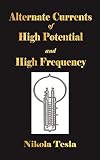 Alternate Currents Of High Potential And High Frequency